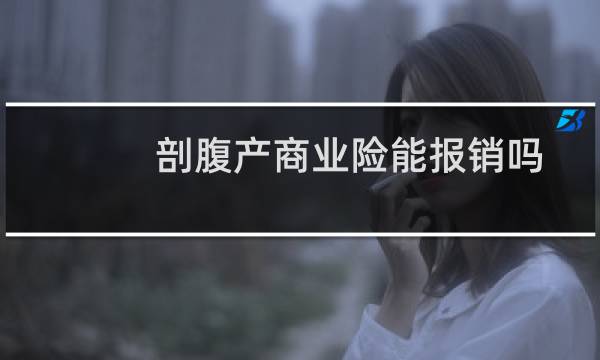 剖腹产商业险能报销吗图片