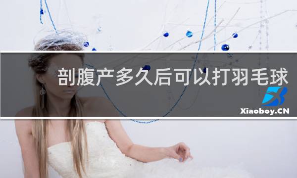 剖腹产多久后可以打羽毛球