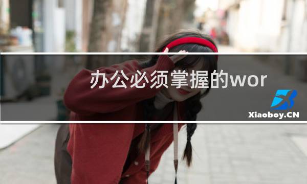 办公必须掌握的word技能（word办公常用技巧）