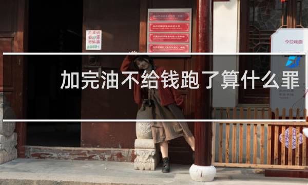 加完油不给钱跑了算什么罪