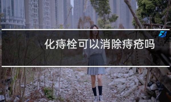 化痔栓可以消除痔疮吗（化痔栓能治愈内痔吗）图片