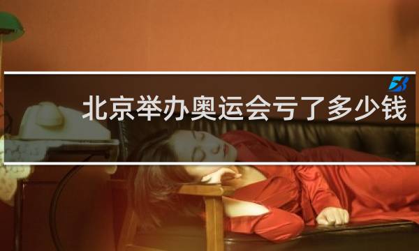 北京举办奥运会亏了多少钱