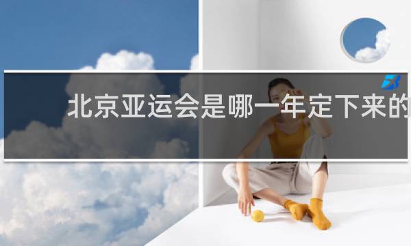 北京亚运会是哪一年定下来的