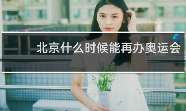 北京什么时候能再办奥运会