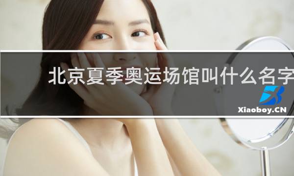 北京夏季奥运场馆叫什么名字