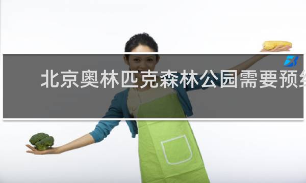 北京奥林匹克森林公园需要预约吗