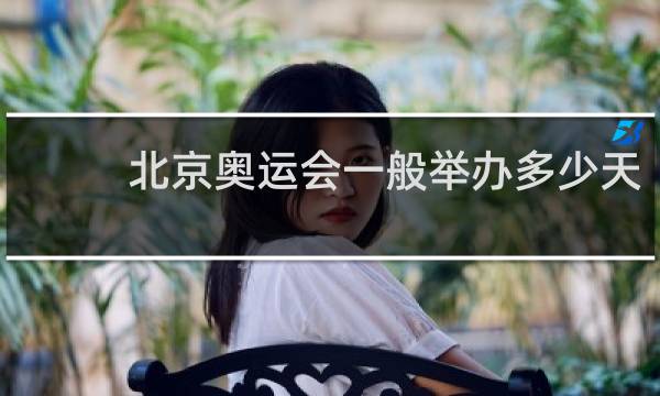 北京奥运会一般举办多少天