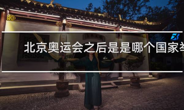 北京奥运会之后是是哪个国家举行的