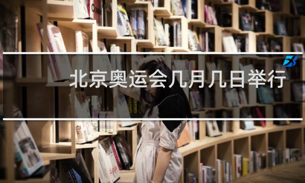 北京奥运会几月几日举行