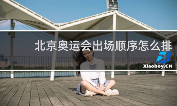 北京奥运会出场顺序怎么排