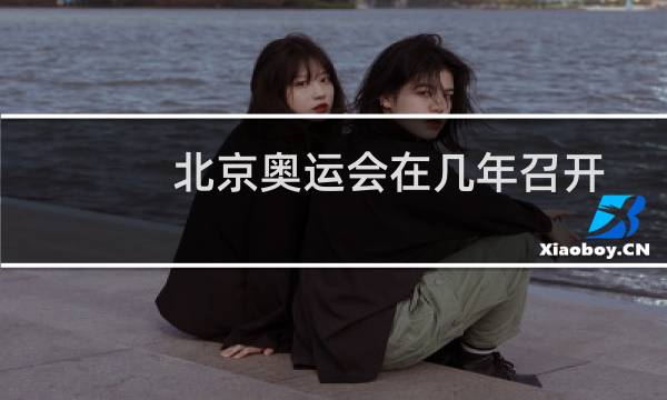 北京奥运会在几年召开