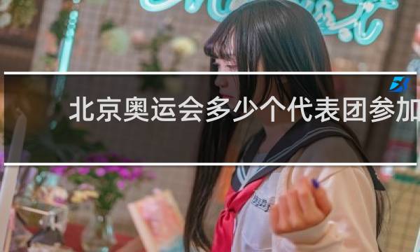 北京奥运会多少个代表团参加