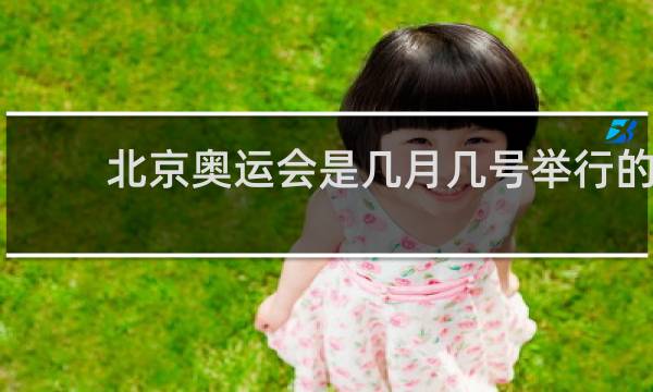 北京奥运会是几月几号举行的