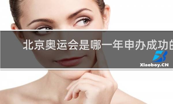 北京奥运会是哪一年申办成功的