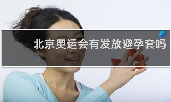北京奥运会有发放避孕套吗