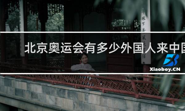 北京奥运会有多少外国人来中国