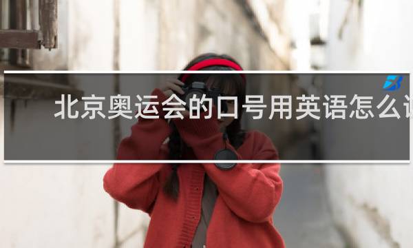 北京奥运会的口号用英语怎么说