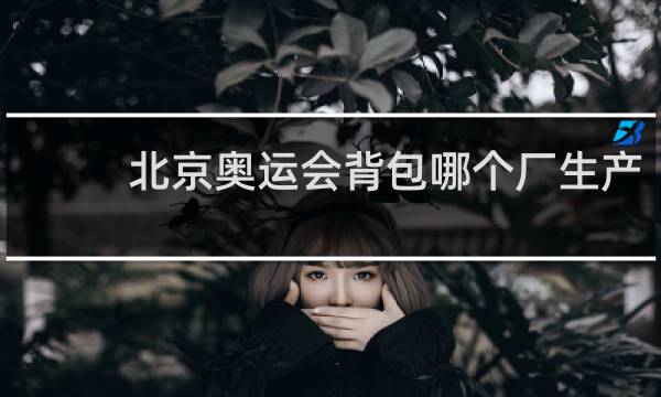 北京奥运会背包哪个厂生产