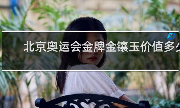 北京奥运会金牌金镶玉价值多少钱