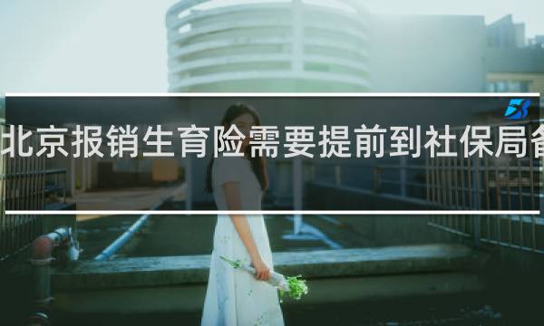 北京报销生育险需要提前到社保局备案吗