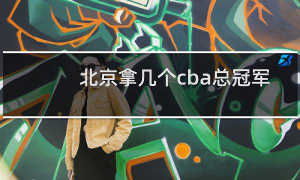 北京拿几个cba总冠军
