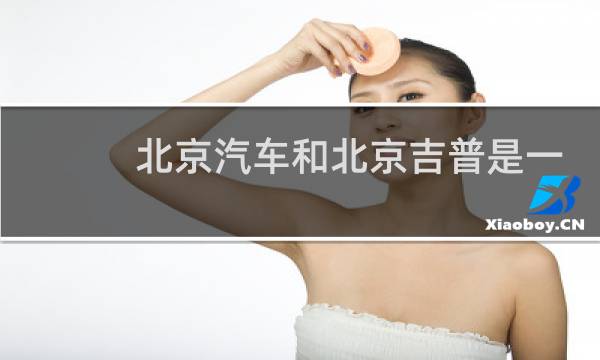 北京汽车和北京吉普是一家吗