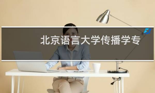北京语言大学传播学专业好不好 排名多少位 全国第23名