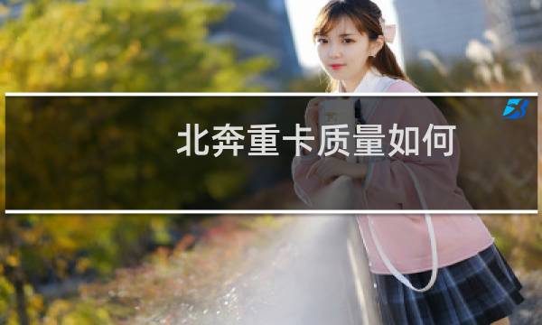 北奔重卡质量如何
