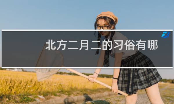 北方二月二的习俗有哪些（北方二月二的习俗和食俗）图片