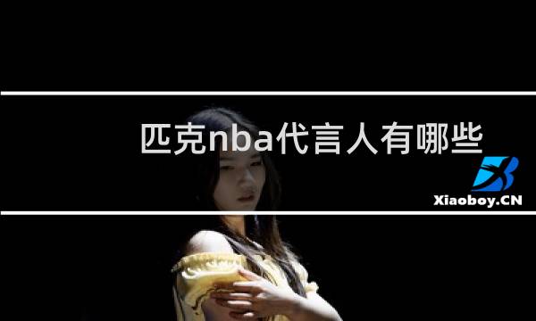 匹克nba代言人有哪些