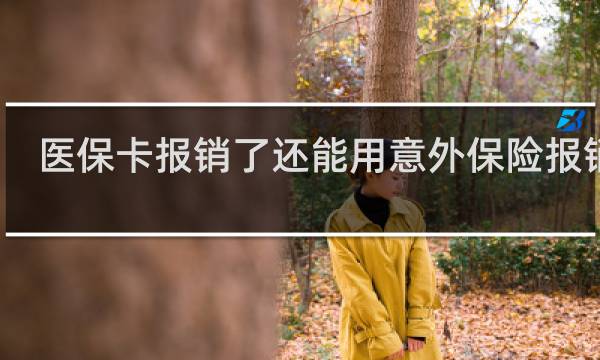 医保卡报销了还能用意外保险报销吗
