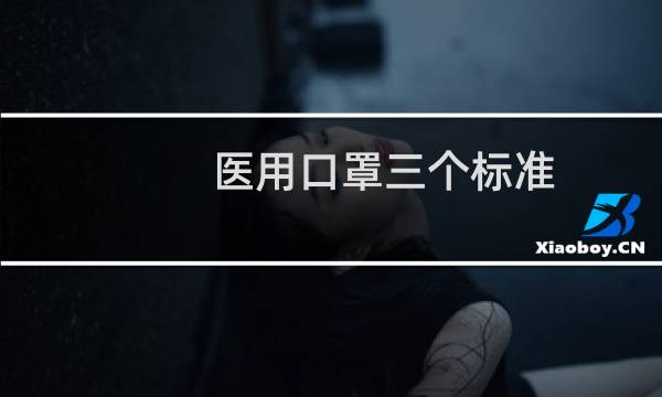 医用口罩三个标准（医用口罩执行标准号）
