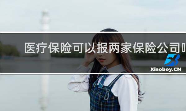 医疗保险可以报两家保险公司吗