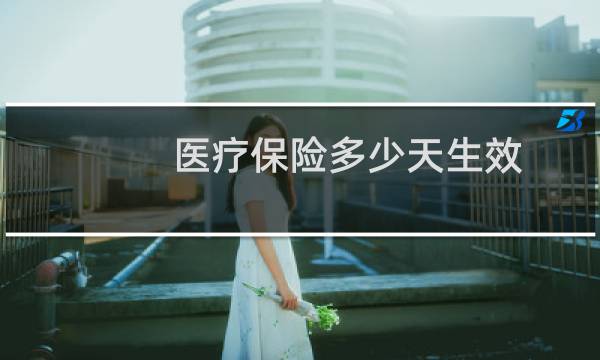 医疗保险多少天生效