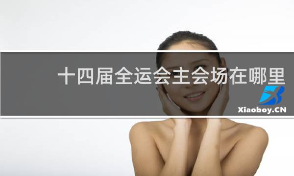 十四届全运会主会场在哪里