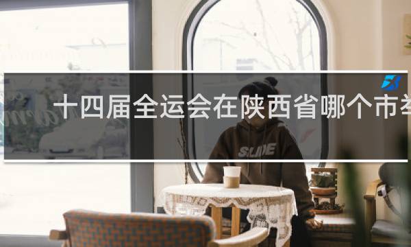 十四届全运会在陕西省哪个市举办