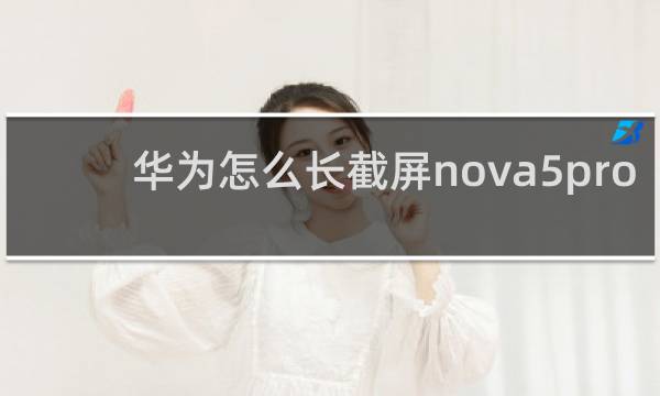 华为怎么长截屏nova5pro