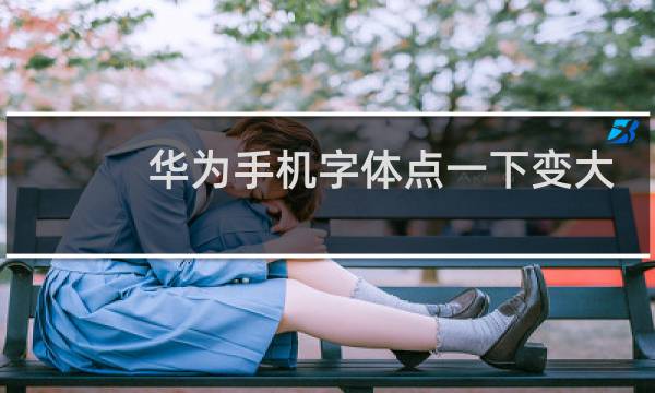 华为手机字体点一下变大怎么回事