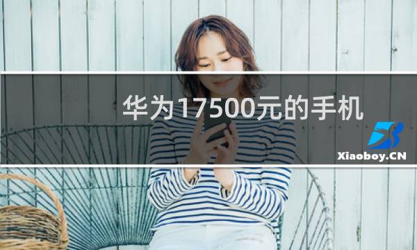 华为17500元的手机叫什么