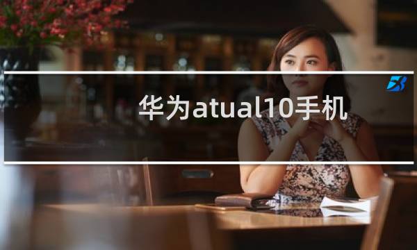 华为atual10手机多少钱