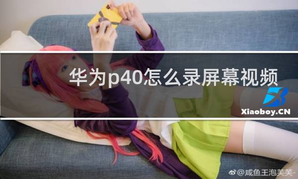华为p40怎么录屏幕视频