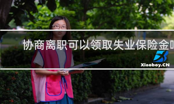 协商离职可以领取失业保险金吗