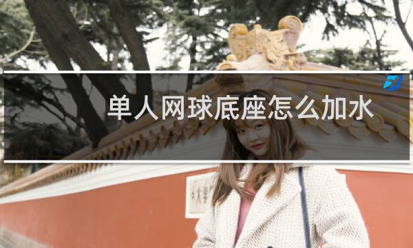 单人网球底座怎么加水