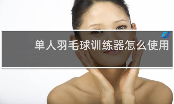 单人羽毛球训练器怎么使用