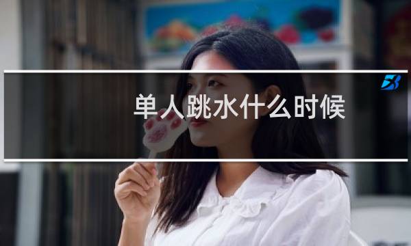 单人跳水什么时候