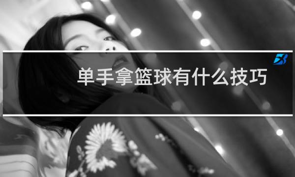 单手拿篮球有什么技巧