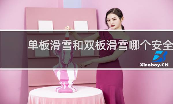 单板滑雪和双板滑雪哪个安全