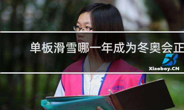 单板滑雪哪一年成为冬奥会正