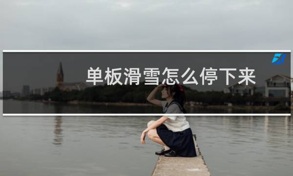 单板滑雪怎么停下来