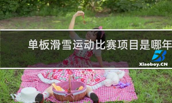 单板滑雪运动比赛项目是哪年